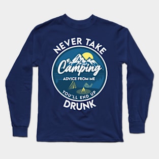 Never take camping advice from me you'll end up drunk Long Sleeve T-Shirt